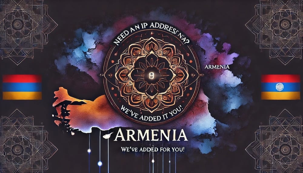 Need an IP address in Armenia? We’ve already added it for you!